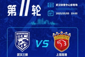 5月5日中超第11轮，武汉三镇主场迎战上海海港球票现已开启发售